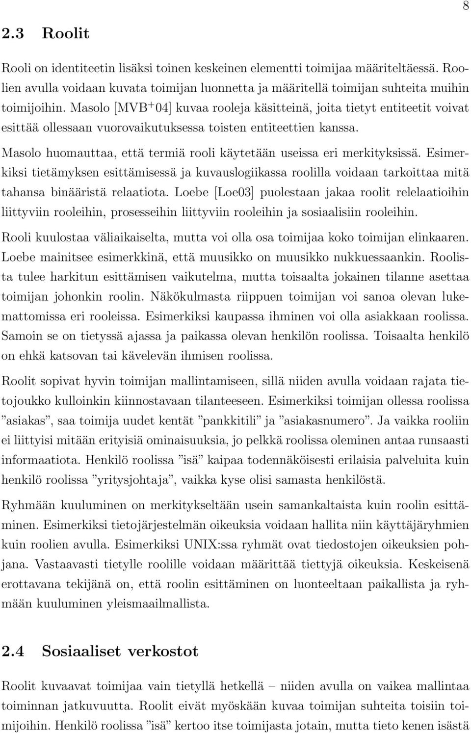 Masolo huomauttaa, että termiä rooli käytetään useissa eri merkityksissä. Esimerkiksi tietämyksen esittämisessä ja kuvauslogiikassa roolilla voidaan tarkoittaa mitä tahansa binääristä relaatiota.