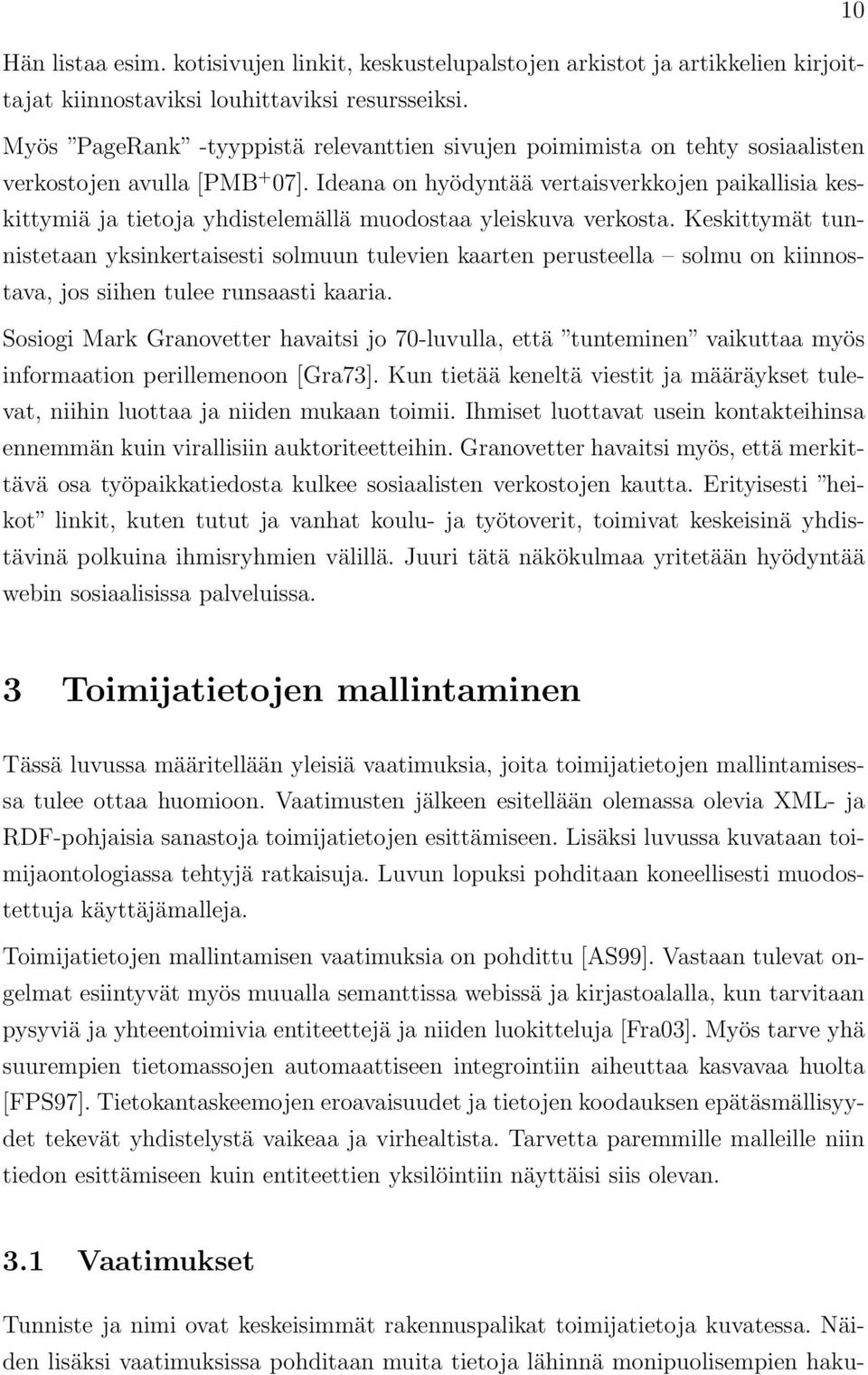 Ideana on hyödyntää vertaisverkkojen paikallisia keskittymiä ja tietoja yhdistelemällä muodostaa yleiskuva verkosta.