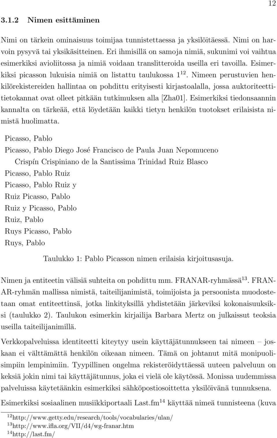 Nimeen perustuvien henkilörekistereiden hallintaa on pohdittu erityisesti kirjastoalalla, jossa auktoriteettitietokannat ovat olleet pitkään tutkimuksen alla [Zha01].