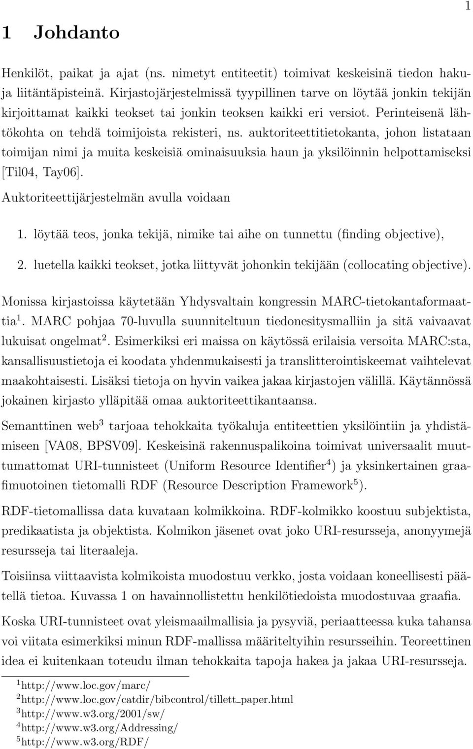 auktoriteettitietokanta, johon listataan toimijan nimi ja muita keskeisiä ominaisuuksia haun ja yksilöinnin helpottamiseksi [Til04, Tay06]. Auktoriteettijärjestelmän avulla voidaan 1.