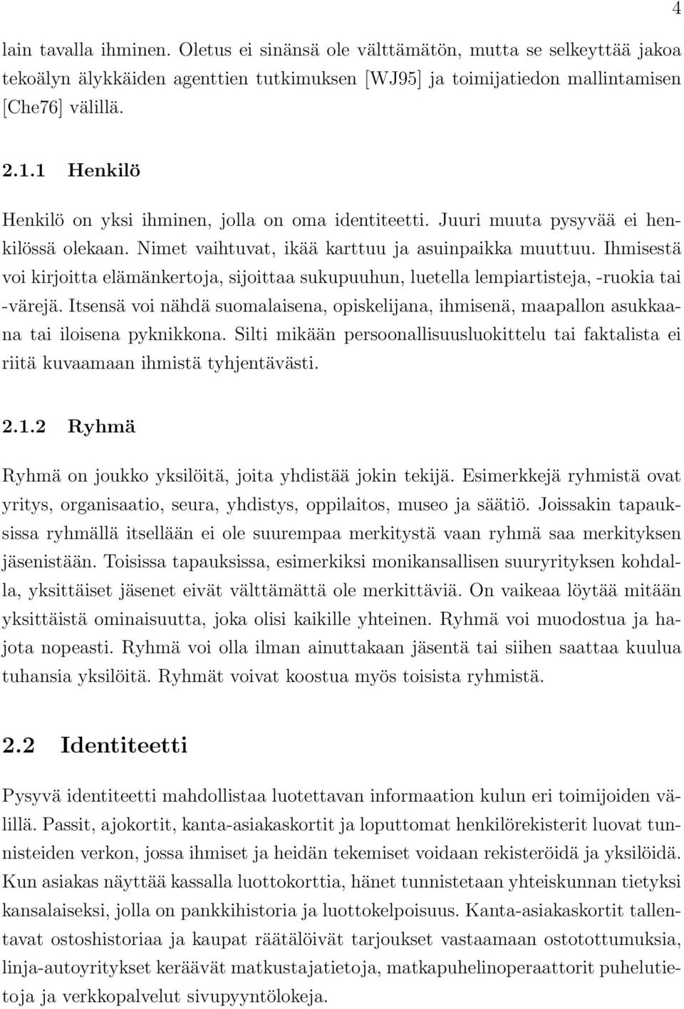 Ihmisestä voi kirjoitta elämänkertoja, sijoittaa sukupuuhun, luetella lempiartisteja, -ruokia tai -värejä.