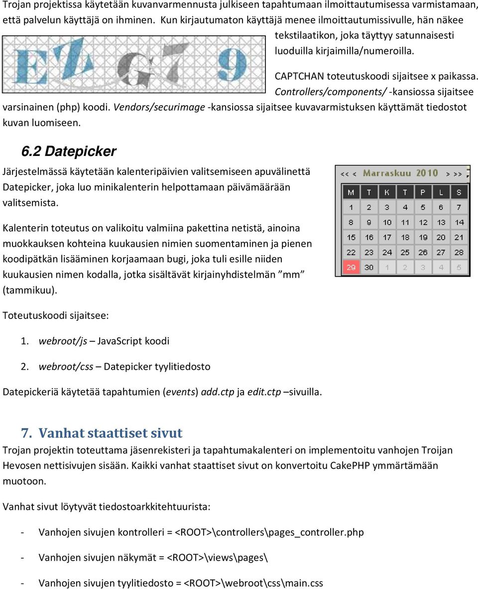 Controllers/components/ -kansiossa sijaitsee varsinainen (php) koodi. Vendors/securimage -kansiossa sijaitsee kuvavarmistuksen käyttämät tiedostot kuvan luomiseen. 6.