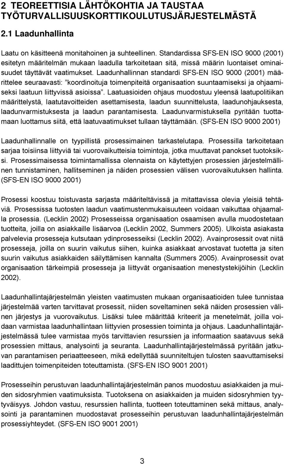 Laadunhallinnan standardi SFS-EN ISO 9000 (2001) määrittelee seuraavasti: koordinoituja toimenpiteitä organisaation suuntaamiseksi ja ohjaamiseksi laatuun liittyvissä asioissa.