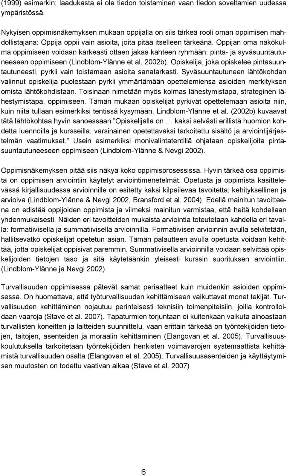 Oppijan oma näkökulma oppimiseen voidaan karkeasti ottaen jakaa kahteen ryhmään: pinta- ja syväsuuntautuneeseen oppimiseen (Lindblom-Ylänne et al. 2002b).