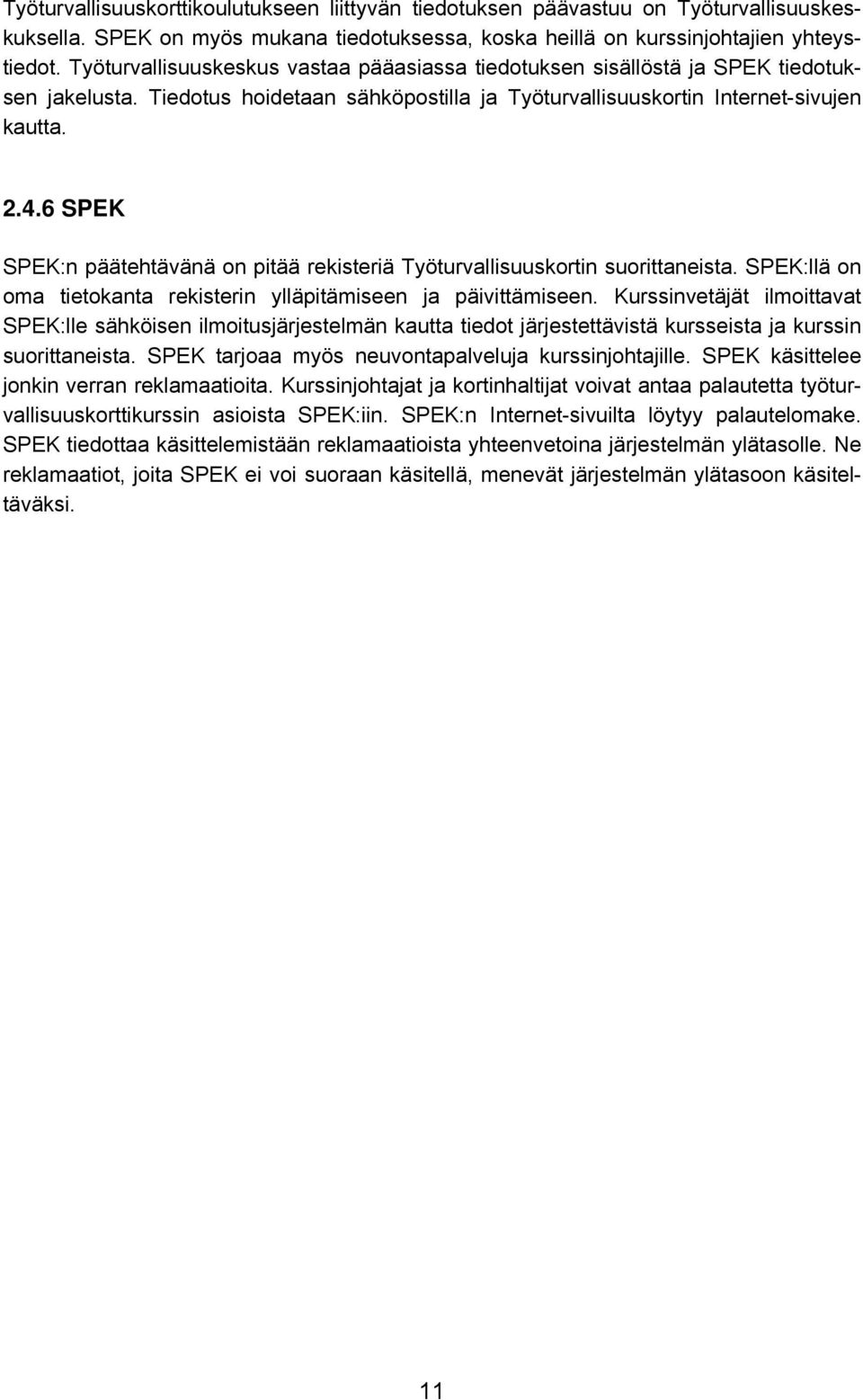 6 SPEK SPEK:n päätehtävänä on pitää rekisteriä Työturvallisuuskortin suorittaneista. SPEK:llä on oma tietokanta rekisterin ylläpitämiseen ja päivittämiseen.