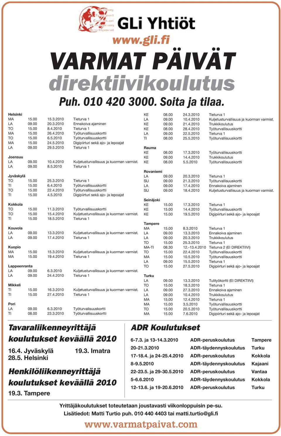 00 25.3.2010 Tieturva 1 TI 15.00 6.4.2010 Työturvallisuuskortti TO 15.00 22.4.2010 Työturvallisuuskortti TI 15.00 4.5.2010 Digipiirturi sekä ajo- ja lepoajat Kokkola TO 15.00 11.3.2010 Työturvallisuuskortti TO 15.00 15.