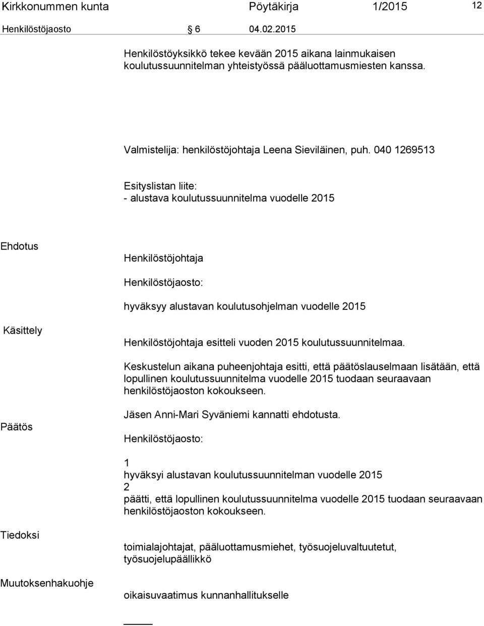 040 1269513 Esityslistan liite: - alustava koulutussuunnitelma vuodelle 2015 Ehdotus Henkilöstöjohtaja hyväksyy alustavan koulutusohjelman vuodelle 2015 Käsittely Henkilöstöjohtaja esitteli vuoden