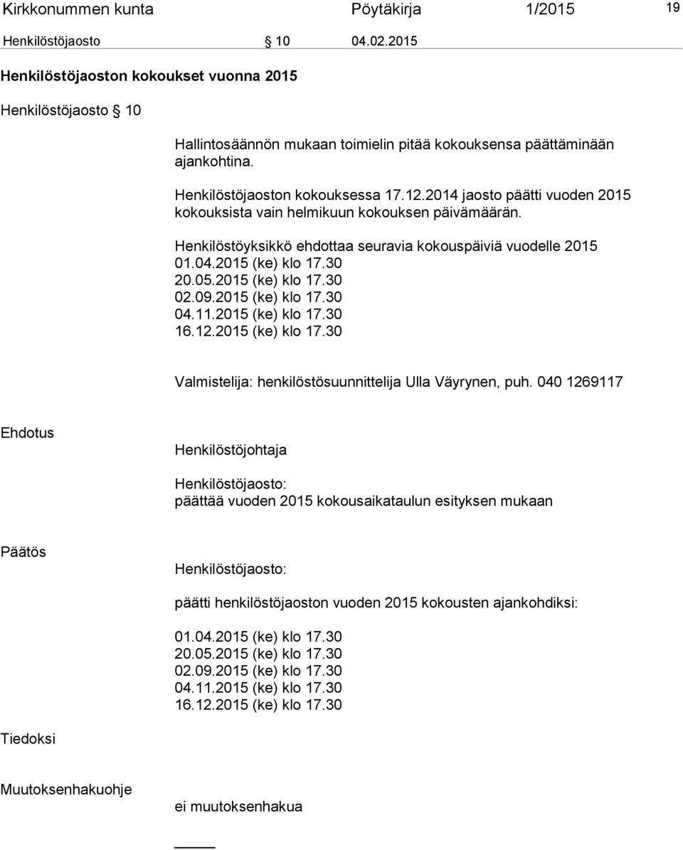 2014 jaosto päätti vuoden 2015 kokouksista vain helmikuun kokouksen päivämäärän. Henkilöstöyksikkö ehdottaa seuravia kokouspäiviä vuodelle 2015 01.04.2015 (ke) klo 17.30 20.05.2015 (ke) klo 17.30 02.