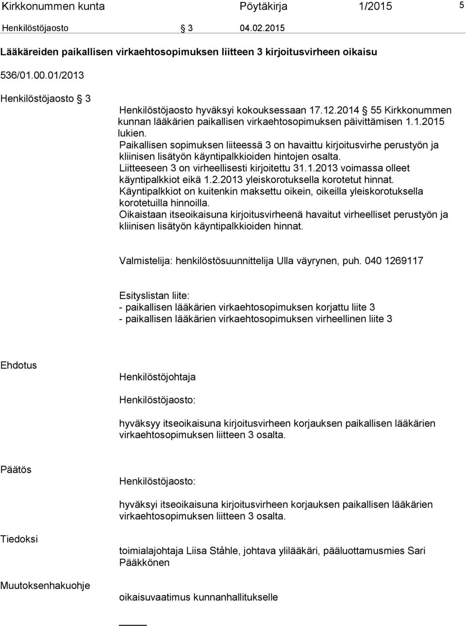 Paikallisen sopimuksen liiteessä 3 on havaittu kirjoitusvirhe perustyön ja kliinisen lisätyön käyntipalkkioiden hintojen osalta. Liitteeseen 3 on virheellisesti kirjoitettu 31.