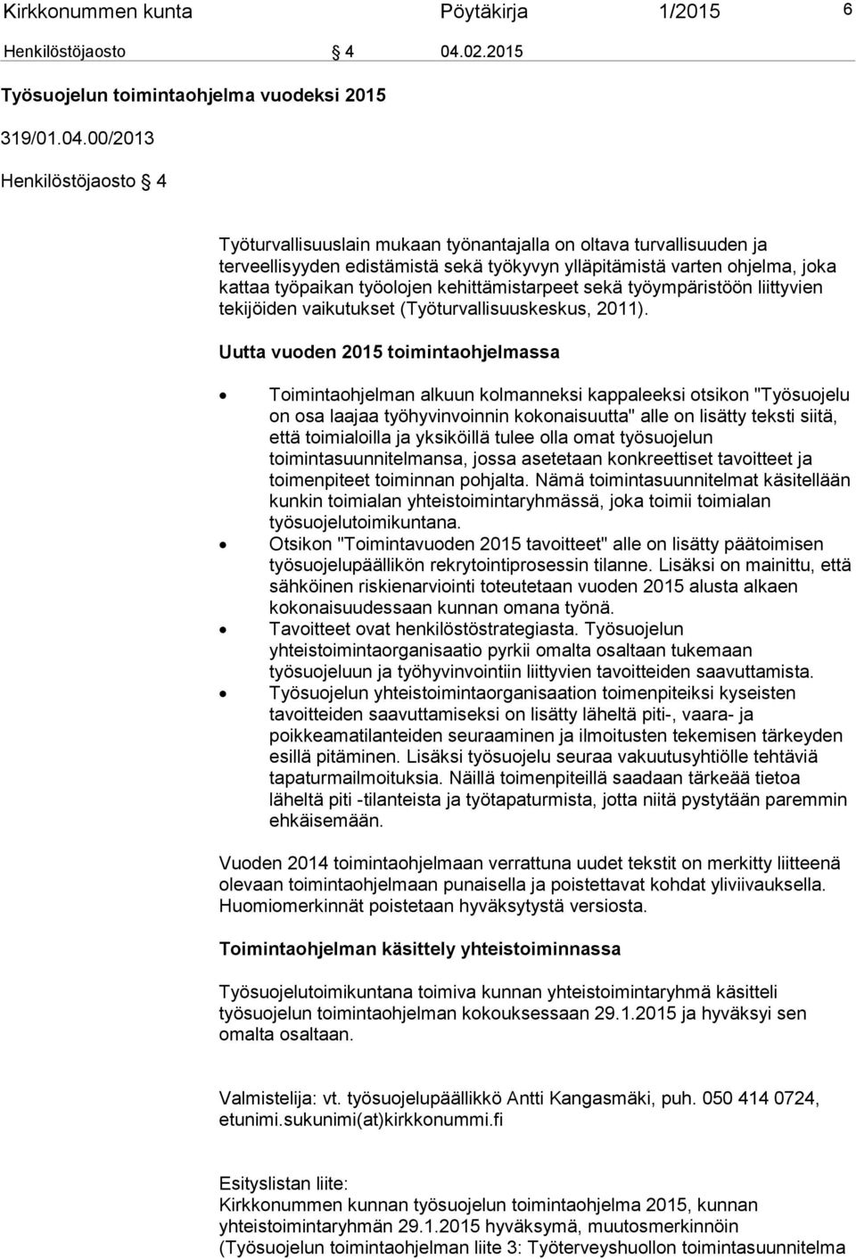 00/2013 Henkilöstöjaosto 4 Työturvallisuuslain mukaan työnantajalla on oltava turvallisuuden ja terveellisyyden edistämistä sekä työkyvyn ylläpitämistä varten ohjelma, joka kattaa työpaikan työolojen