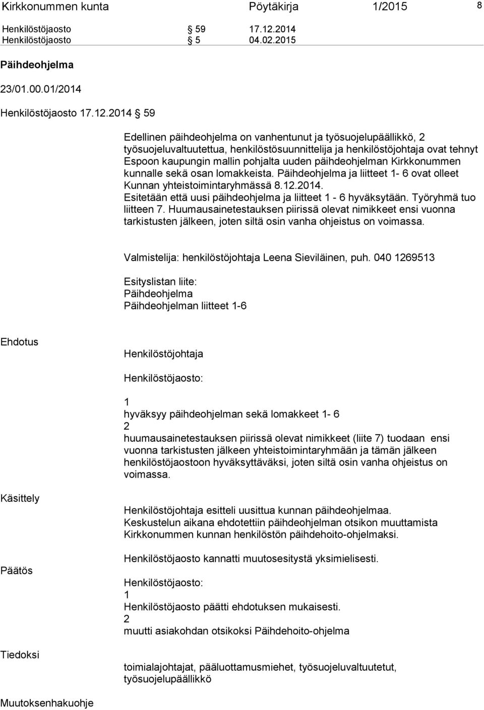 2014 59 Edellinen päihdeohjelma on vanhentunut ja työsuojelupäällikkö, 2 työsuojeluvaltuutettua, henkilöstösuunnittelija ja henkilöstöjohtaja ovat tehnyt Espoon kaupungin mallin pohjalta uuden