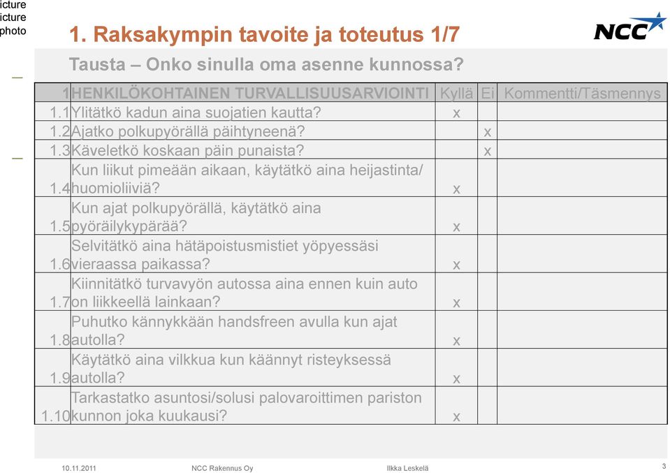 x Kun ajat polkupyörällä, käytätkö aina 1.5 pyöräilykypärää? x Selvitätkö aina hätäpoistusmistiet yöpyessäsi 1.6 vieraassa paikassa? x Kiinnitätkö turvavyön autossa aina ennen kuin auto 1.