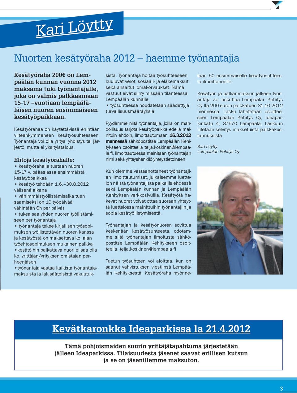 Ehtoja kesätyörahalle: kesätyörahalla tuetaan nuoren 15-17 v. pääasiassa ensimmäistä kesätyöpaikkaa kesätyö tehdään 1.6. 30.8.