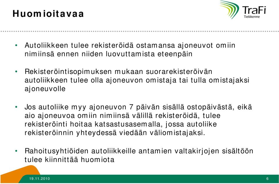 sisällä ostopäivästä, eikä aio ajoneuvoa omiin nimiinsä välillä rekisteröidä, tulee rekisteröinti hoitaa katsastusasemalla, jossa autoliike