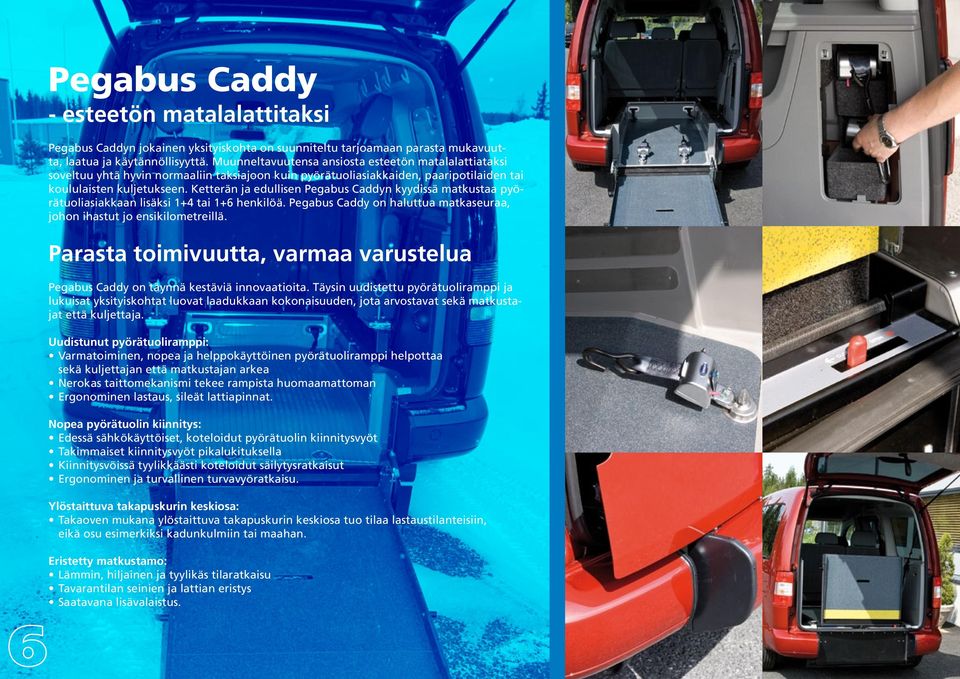 Ketterän ja edullisen Pegabus Caddyn kyydissä matkustaa pyörätuoliasiakkaan lisäksi 1+4 tai 1+6 henkilöä. Pegabus Caddy on haluttua matkaseuraa, johon ihastut jo ensikilometreillä.