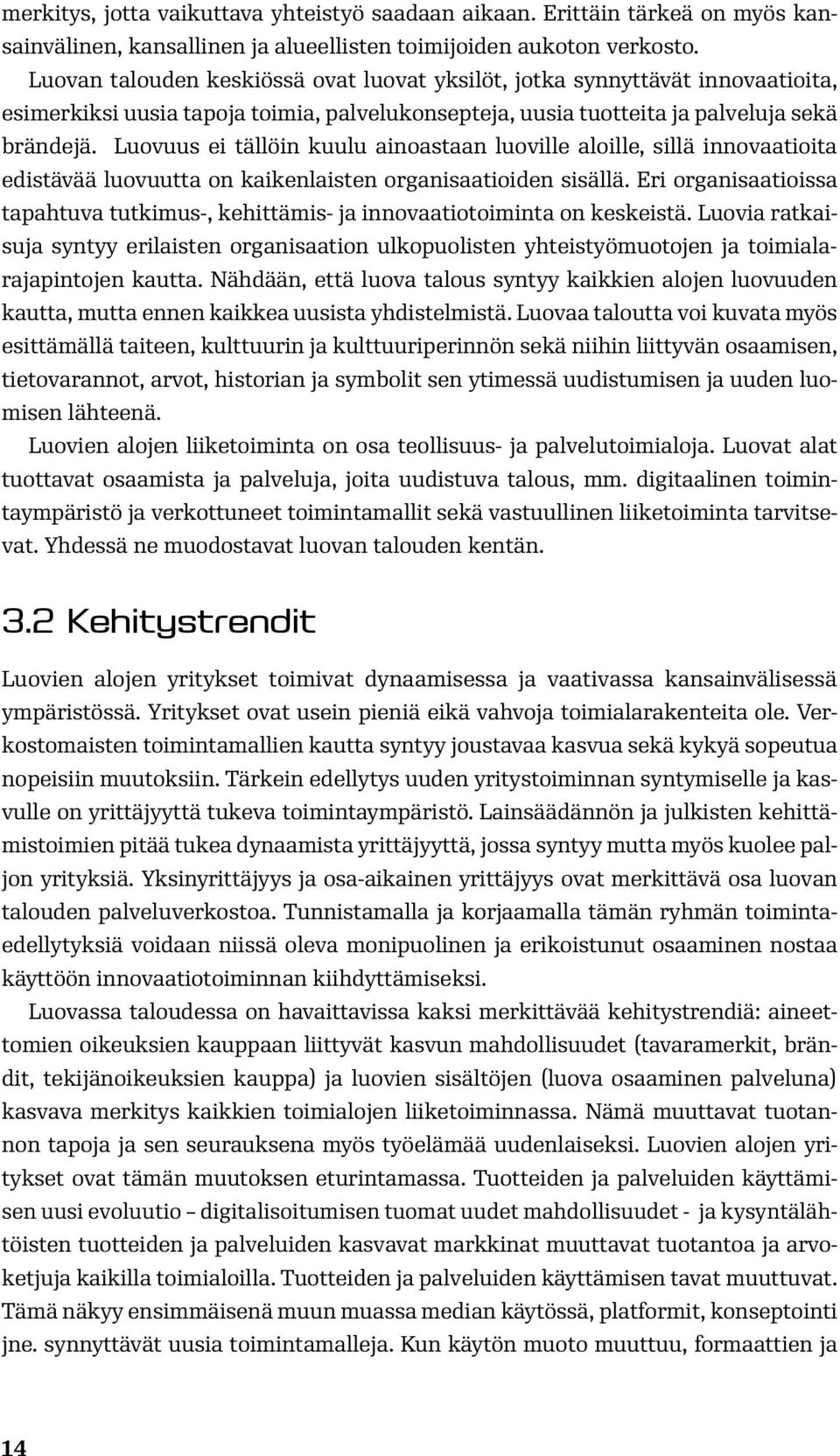 Luovuus ei tällöin kuulu ainoastaan luoville aloille, sillä innovaatioita edistävää luovuutta on kaikenlaisten organisaatioiden sisällä.