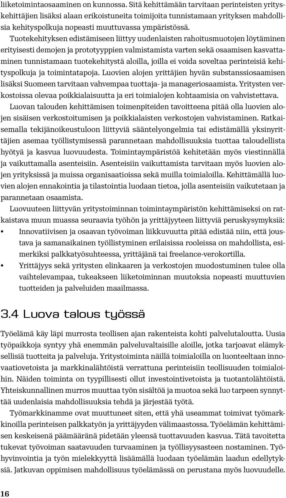 Tuotekehityksen edistämiseen liittyy uudenlaisten rahoitusmuotojen löytäminen erityisesti demojen ja prototyyppien valmistamista varten sekä osaamisen kasvattaminen tunnistamaan tuotekehitystä