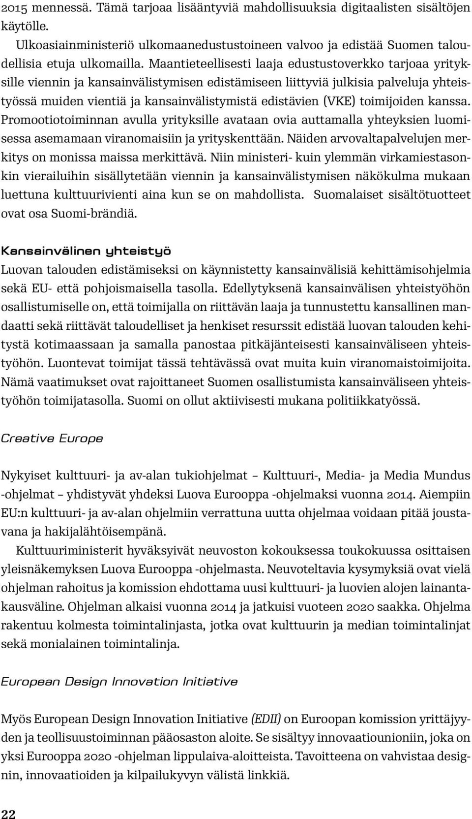 (VKE) toimijoiden kanssa. Promootiotoiminnan avulla yrityksille avataan ovia auttamalla yhteyksien luomisessa asemamaan viranomaisiin ja yrityskenttään.