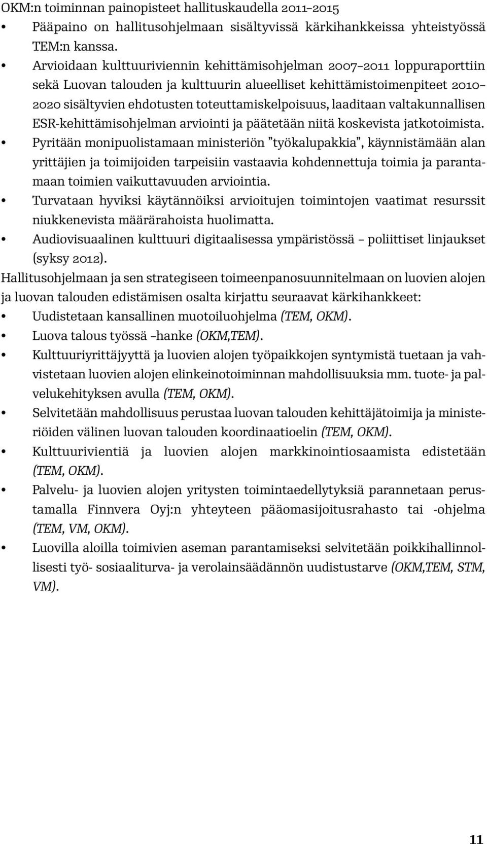 laaditaan valtakunnallisen ESR-kehittämisohjelman arviointi ja päätetään niitä koskevista jatkotoimista.