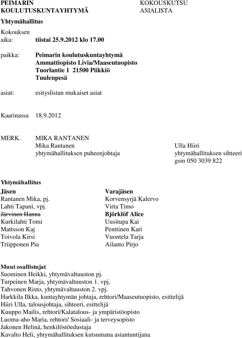 MIKA RANTANEN Mika Rantanen yhtymähallituksen puheenjohtaja Ulla Hiiri yhtymähallituksen sihteeri gsm 050 3039 822 Yhtymähallitus Jäsen Rantanen Mika, pj. Lahti Tapani, vpj.