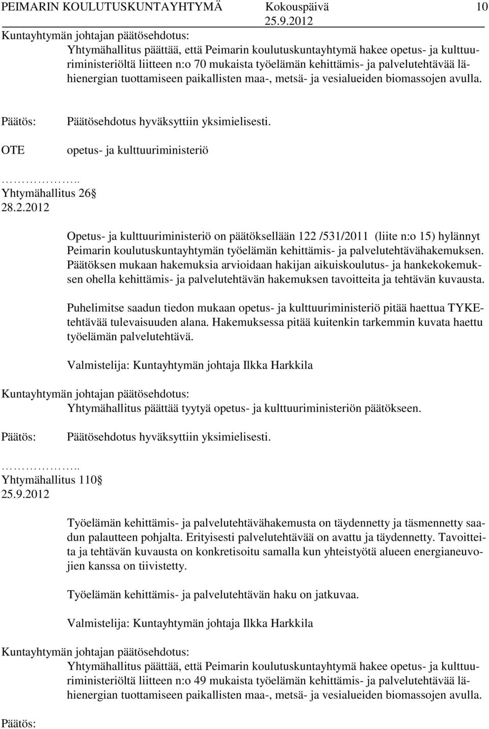 28.2.2012 Opetus- ja kulttuuriministeriö on päätöksellään 122 /531/2011 (liite n:o 15) hylännyt Peimarin koulutuskuntayhtymän työelämän kehittämis- ja palvelutehtävähakemuksen.
