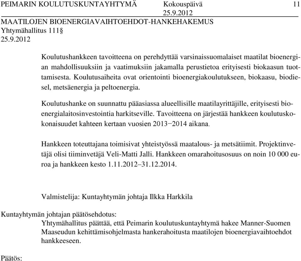 Koulutushanke on suunnattu pääasiassa alueellisille maatilayrittäjille, erityisesti bioenergialaitosinvestointia harkitseville.