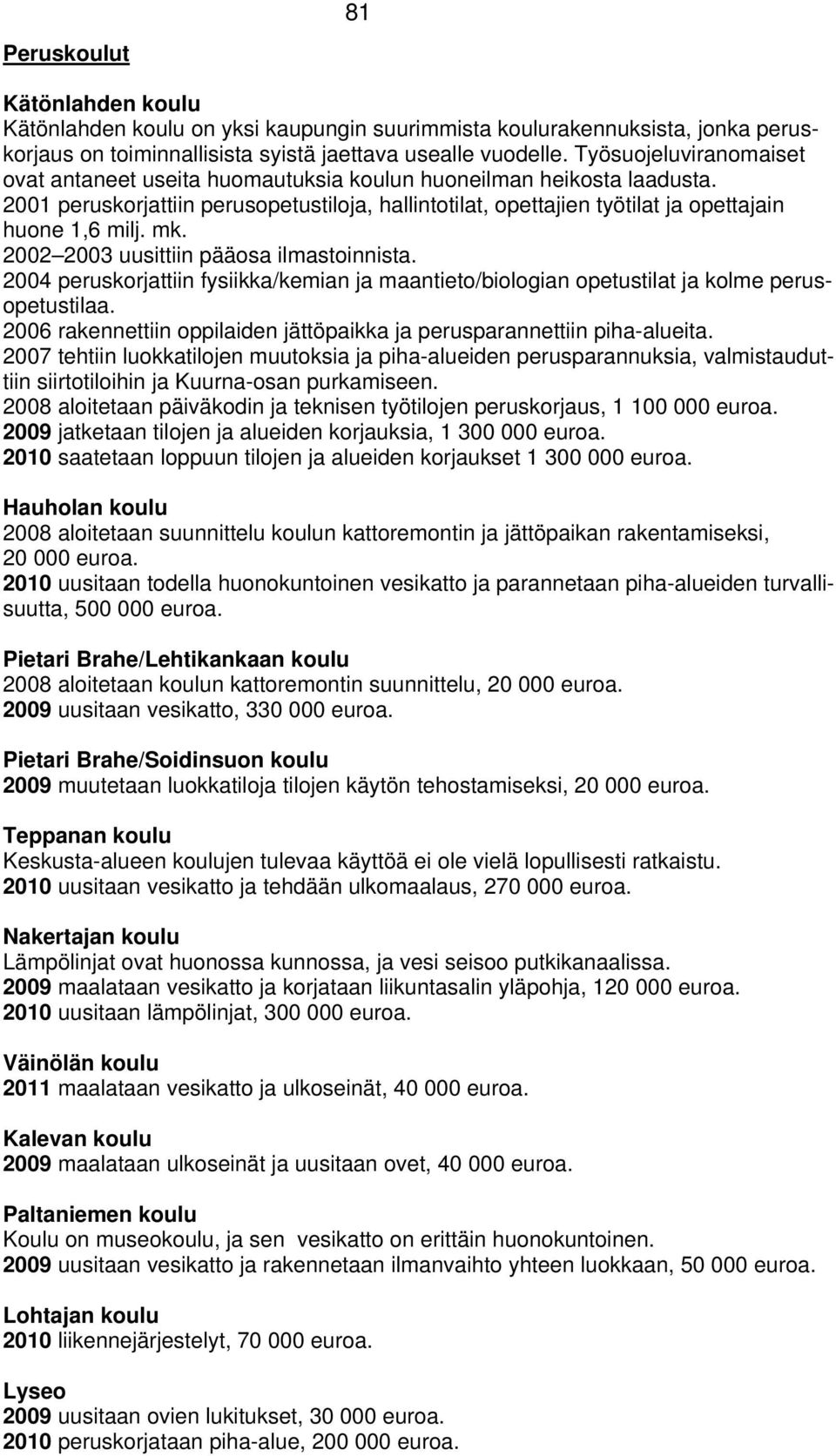 mk. 2002 2003 uusittiin pääosa ilmastoinnista. 2004 peruskorjattiin fysiikka/kemian ja maantieto/biologian opetustilat ja kolme perusopetustilaa.