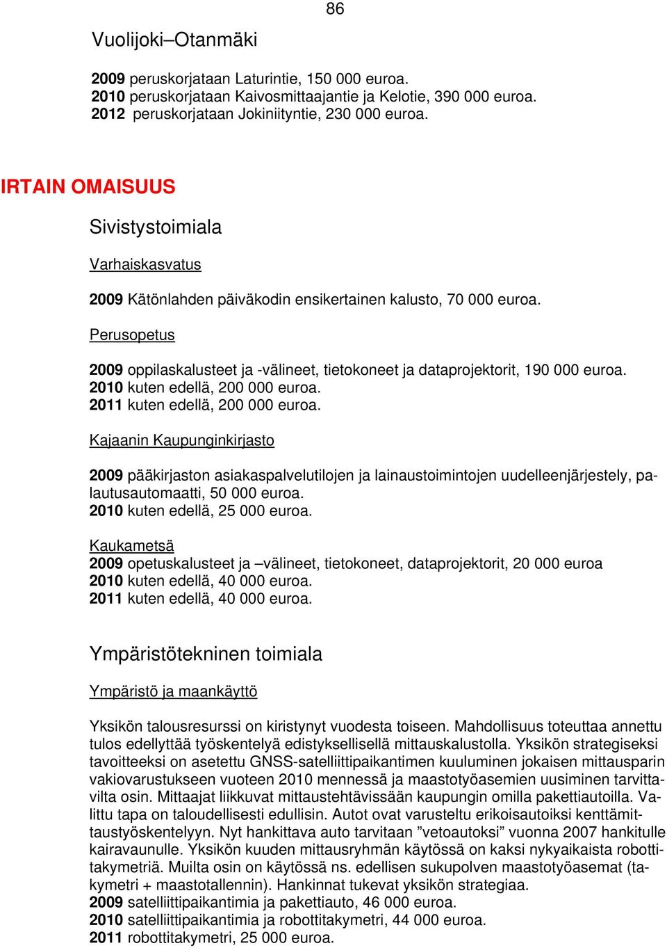 Perusopetus 2009 oppilaskalusteet ja -välineet, tietokoneet ja dataprojektorit, 190 000 euroa. 2010 kuten edellä, 200 000 euroa. 2011 kuten edellä, 200 000 euroa.