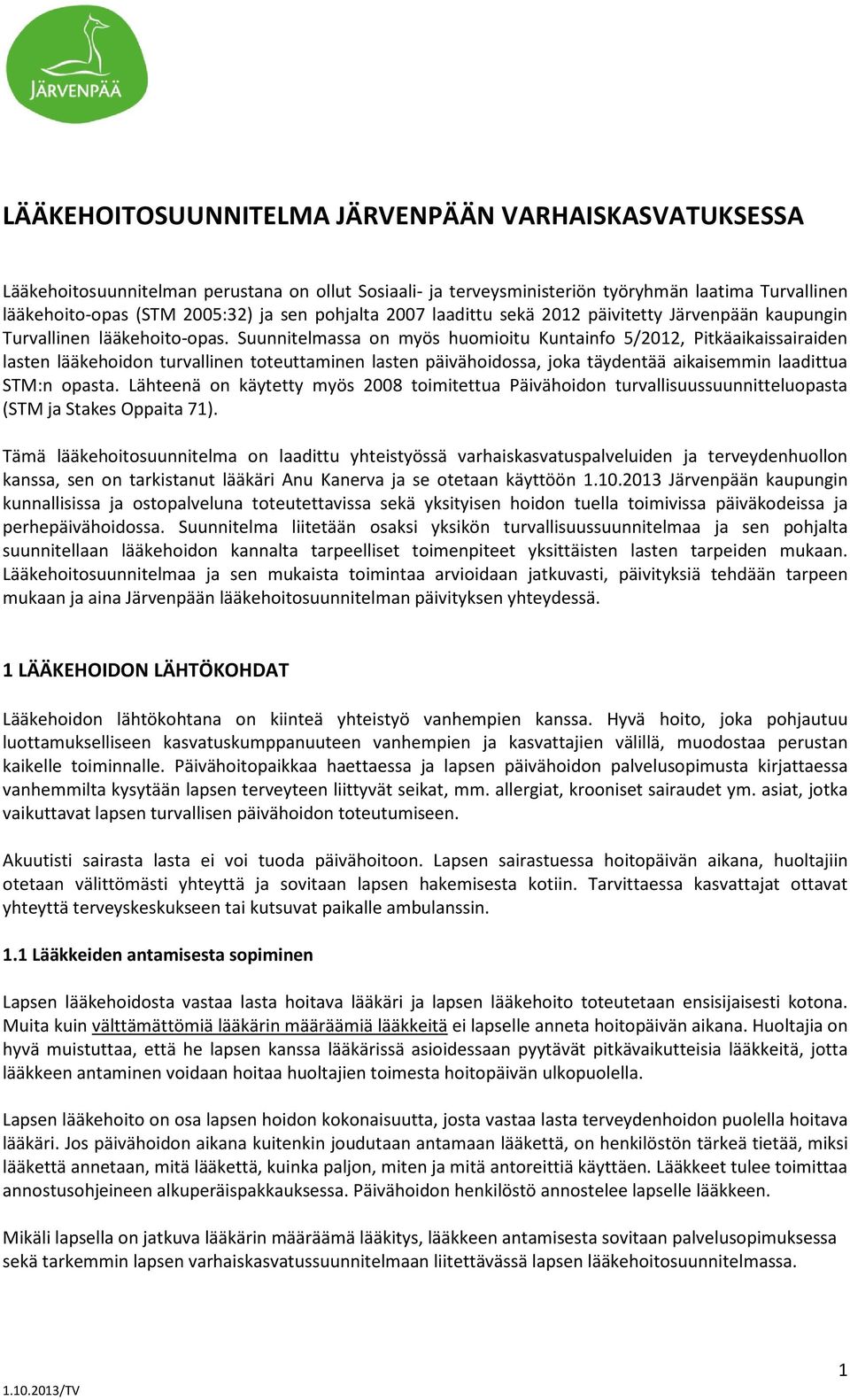 Suunnitelmassa on myös huomioitu Kuntainfo 5/2012, Pitkäaikaissairaiden lasten lääkehoidon turvallinen toteuttaminen lasten päivähoidossa, joka täydentää aikaisemmin laadittua STM:n opasta.