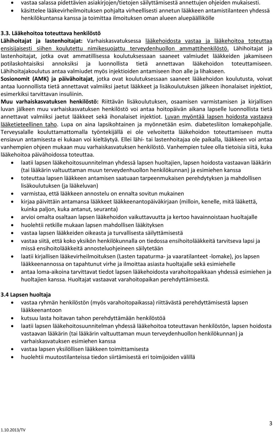 3. Lääkehoitoa toteuttava henkilöstö Lähihoitajat ja lastenhoitajat: Varhaiskasvatuksessa lääkehoidosta vastaa ja lääkehoitoa toteuttaa ensisijaisesti siihen koulutettu nimikesuojattu