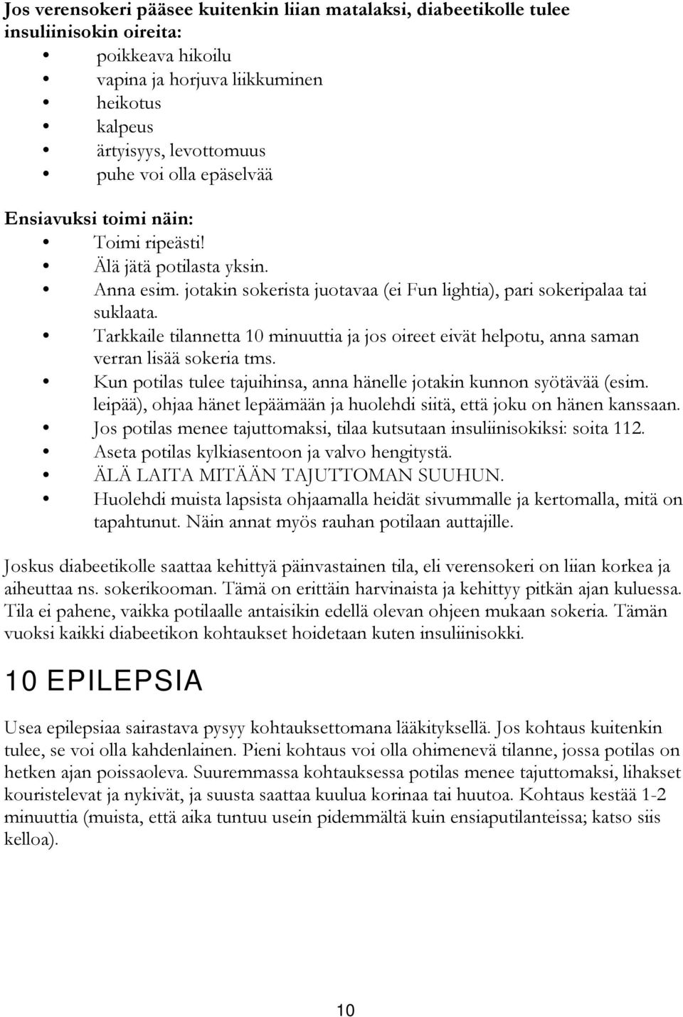 Tarkkaile tilannetta 10 minuuttia ja jos oireet eivät helpotu, anna saman verran lisää sokeria tms. Kun potilas tulee tajuihinsa, anna hänelle jotakin kunnon syötävää (esim.