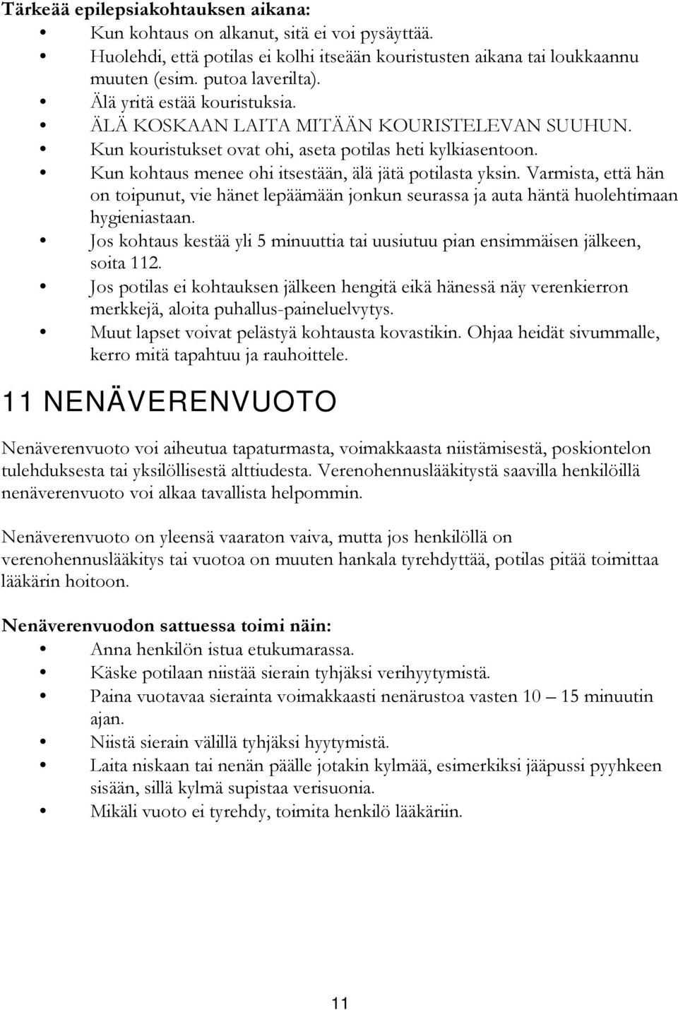 Varmista, että hän on toipunut, vie hänet lepäämään jonkun seurassa ja auta häntä huolehtimaan hygieniastaan. Jos kohtaus kestää yli 5 minuuttia tai uusiutuu pian ensimmäisen jälkeen, soita 112.