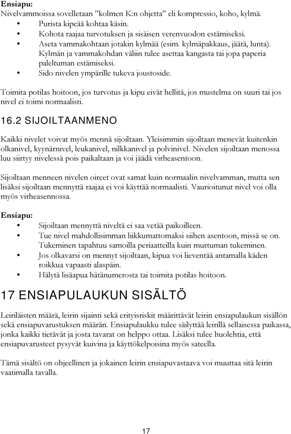 Sido nivelen ympärille tukeva joustoside. Toimita potilas hoitoon, jos turvotus ja kipu eivät hellitä, jos mustelma on suuri tai jos nivel ei toimi normaalisti. 16.