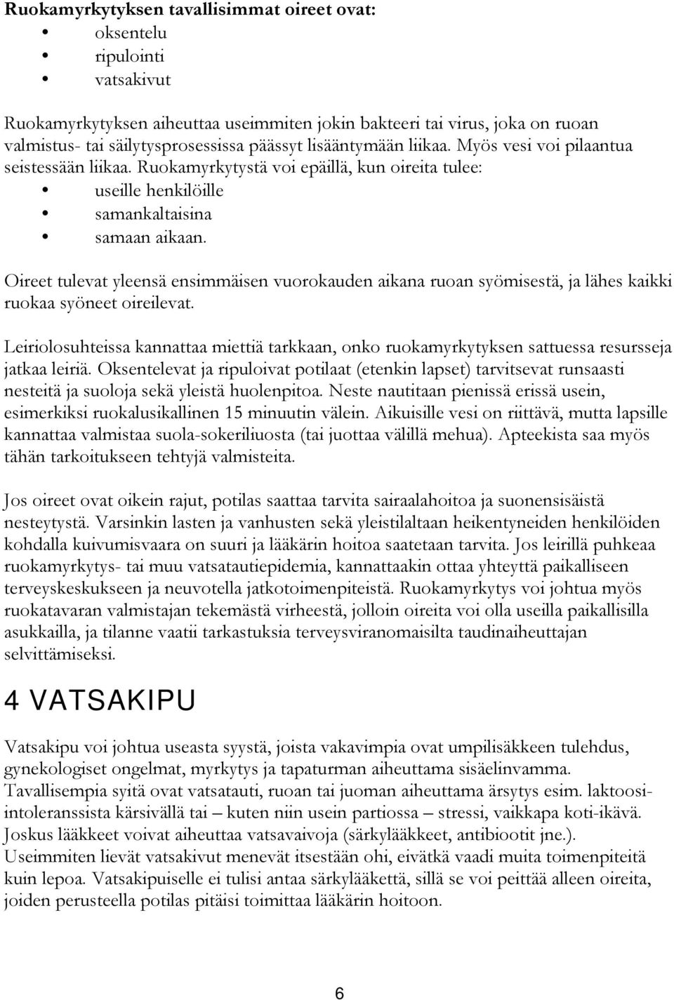 Oireet tulevat yleensä ensimmäisen vuorokauden aikana ruoan syömisestä, ja lähes kaikki ruokaa syöneet oireilevat.