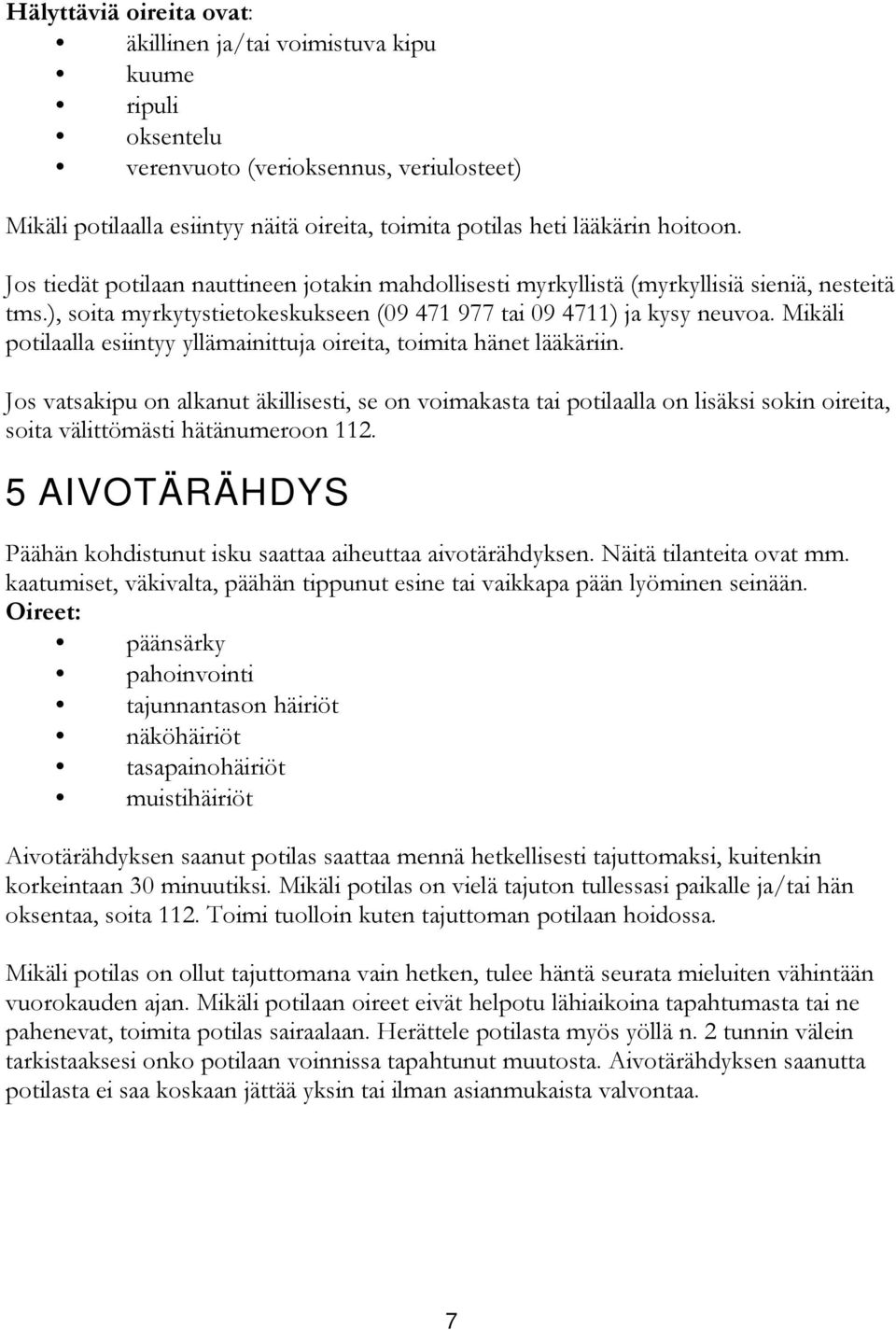Mikäli potilaalla esiintyy yllämainittuja oireita, toimita hänet lääkäriin.