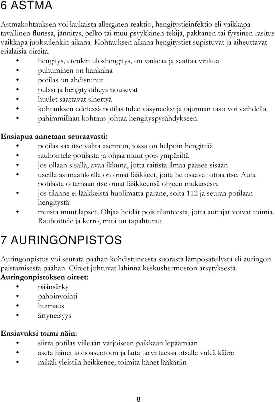 hengitys, etenkin uloshengitys, on vaikeaa ja saattaa vinkua puhuminen on hankalaa potilas on ahdistunut pulssi ja hengitystiheys nousevat huulet saattavat sinertyä kohtauksen edetessä potilas tulee