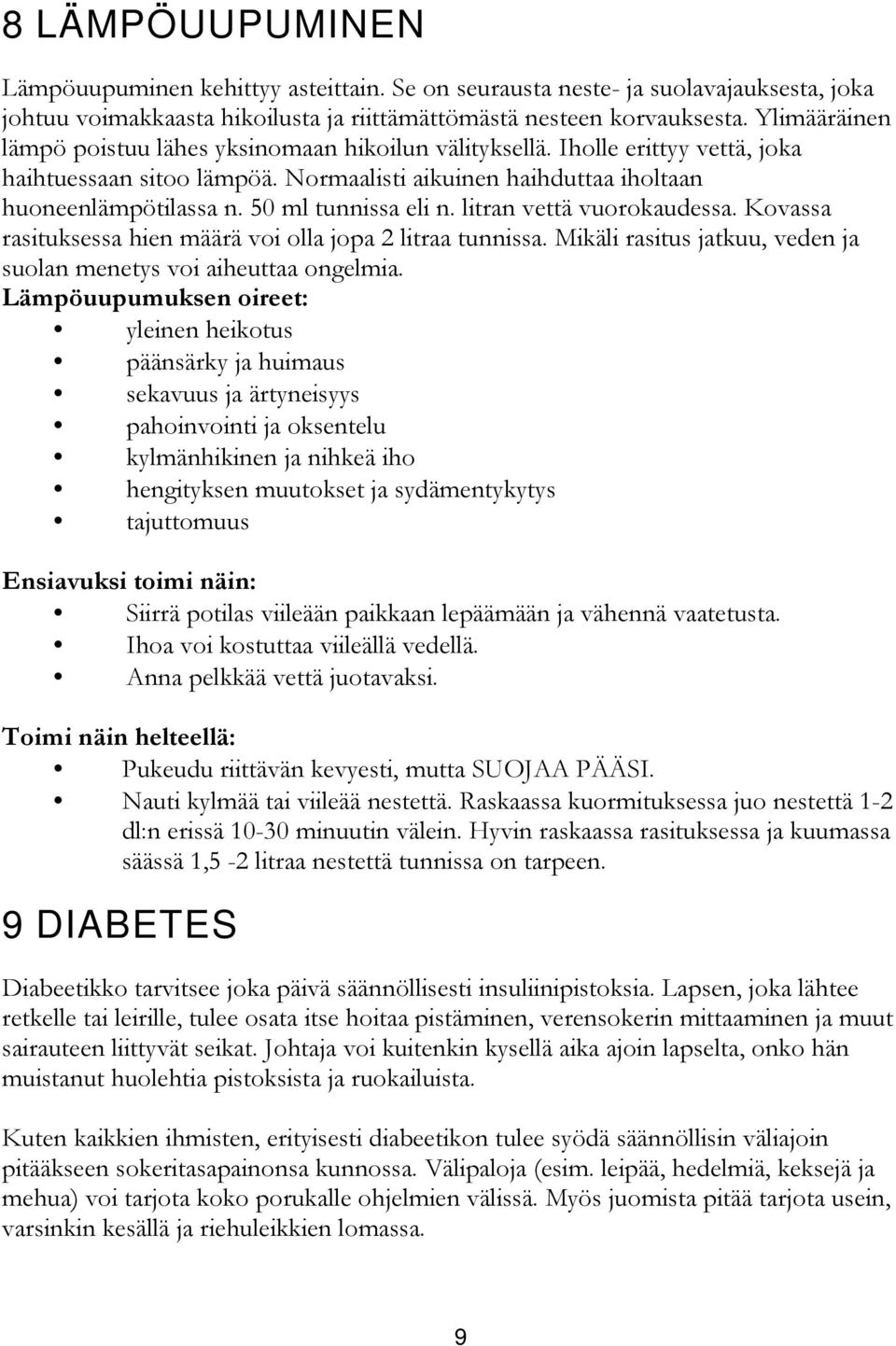 50 ml tunnissa eli n. litran vettä vuorokaudessa. Kovassa rasituksessa hien määrä voi olla jopa 2 litraa tunnissa. Mikäli rasitus jatkuu, veden ja suolan menetys voi aiheuttaa ongelmia.