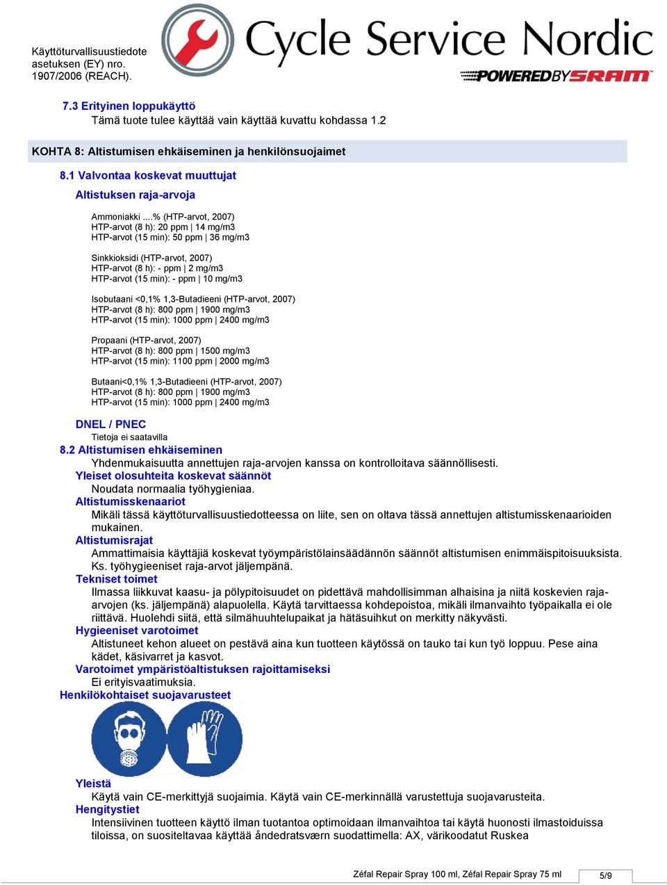 ..% (HTParvot, 2007) HTParvot (8 h): 20 ppm 14 mg/m3 HTParvot (15 min): 50 ppm 36 mg/m3 (HTParvot, 2007) HTParvot (8 h): ppm 2 mg/m3 HTParvot (15 min): ppm 10 mg/m3 Isobutaani <0,1% 1,3Butadieeni