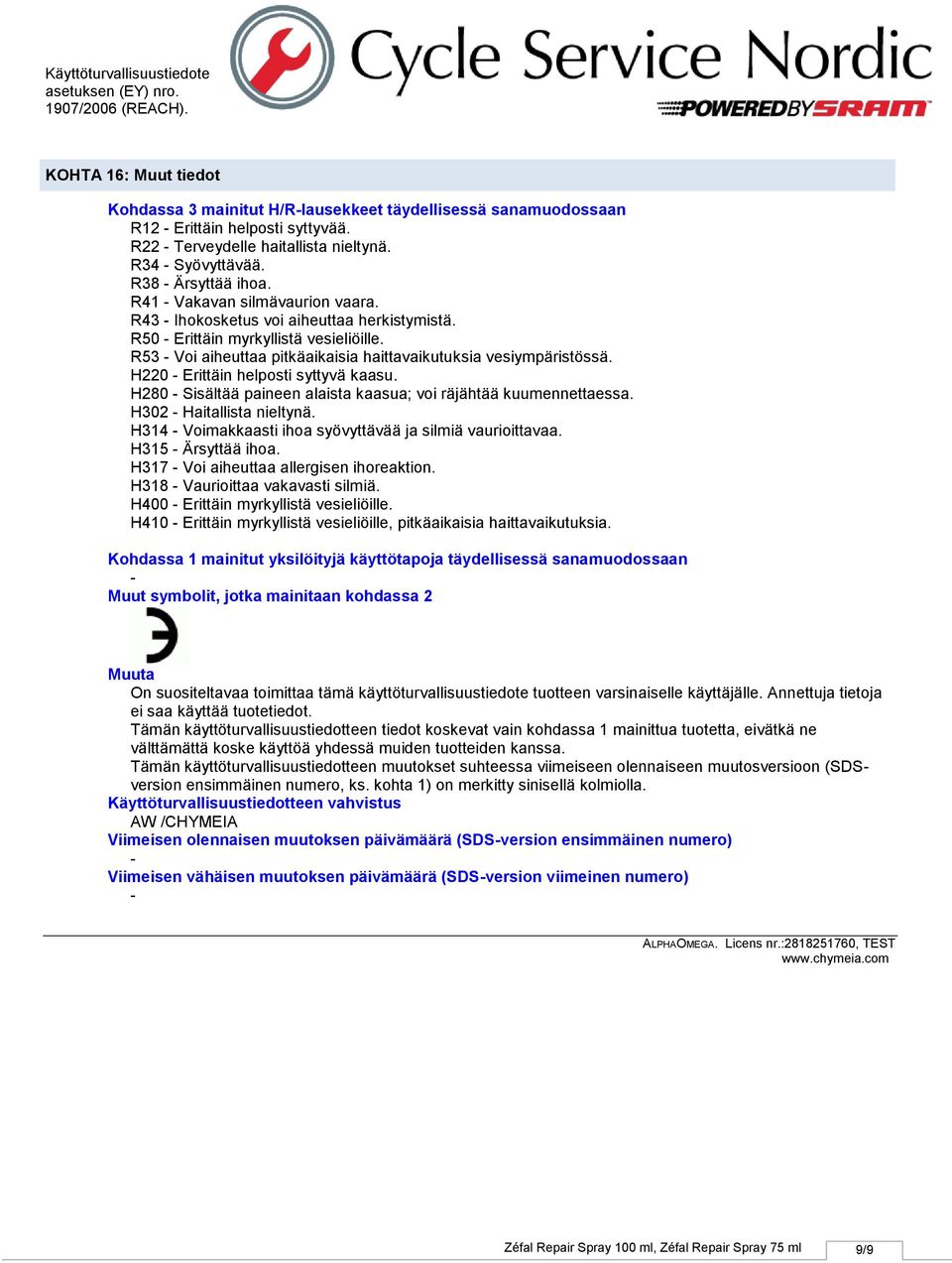 H220 Erittäin helposti syttyvä kaasu. H280 Sisältää paineen alaista kaasua; voi räjähtää kuumennettaessa. H302 Haitallista nieltynä. H314 Voimakkaasti ihoa syövyttävää ja silmiä vaurioittavaa.