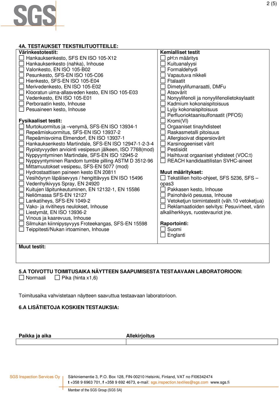 105-E04 Merivedenkesto, EN ISO 105-E02 Klooratun uima-allasveden kesto, EN ISO 105-E03 Vedenkesto, EN ISO 105-E01 Perboraatin kesto, Inhouse Pesuaineen kesto, Inhouse Fysikaaliset testit: