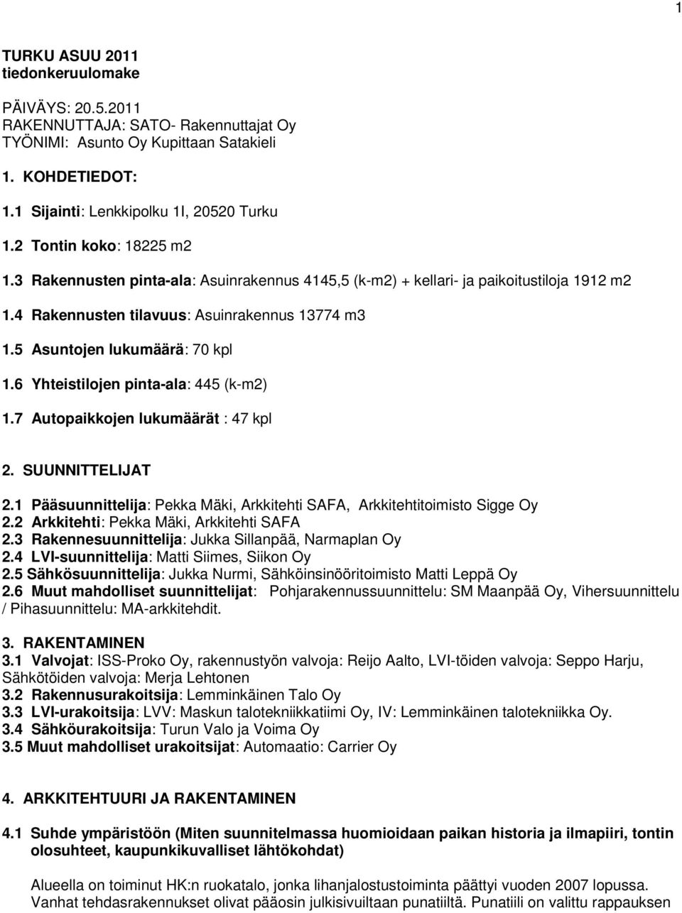 6 Yhteistilojen pinta-ala: 445 (k-m2) 1.7 Autopaikkojen lukumäärät : 47 kpl 2. SUUNNITTELIJAT 2.1 Pääsuunnittelija: Pekka Mäki, Arkkitehti SAFA, Arkkitehtitoimisto Sigge Oy 2.