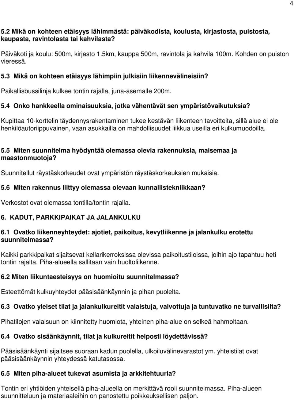 Paikallisbussilinja kulkee tontin rajalla, juna-asemalle 200m. 5.4 Onko hankkeella ominaisuuksia, jotka vähentävät sen ympäristövaikutuksia?