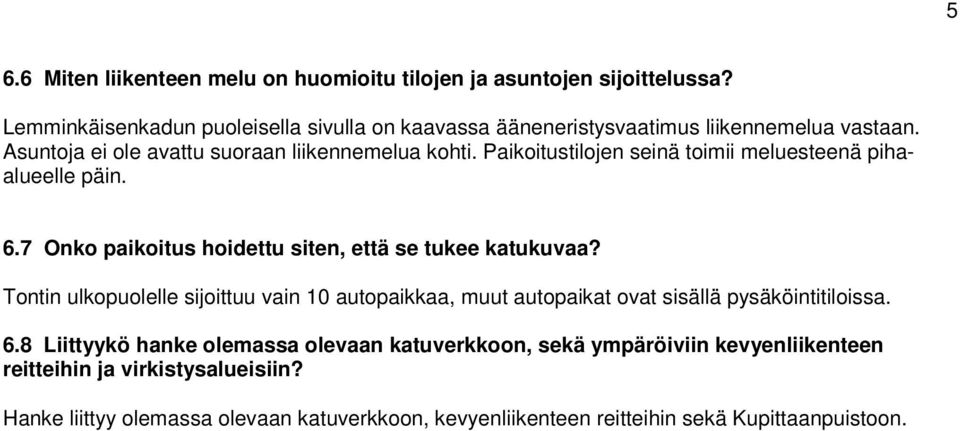 Paikoitustilojen seinä toimii meluesteenä pihaalueelle päin. 6.7 Onko paikoitus hoidettu siten, että se tukee katukuvaa?