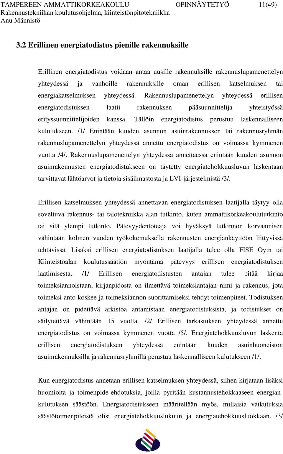 katselmuksen tai energiakatselmuksen yhteydessä. Rakennuslupamenettelyn yhteydessä erillisen energiatodistuksen laatii rakennuksen pääsuunnittelija yhteistyössä erityssuunnittelijoiden kanssa.