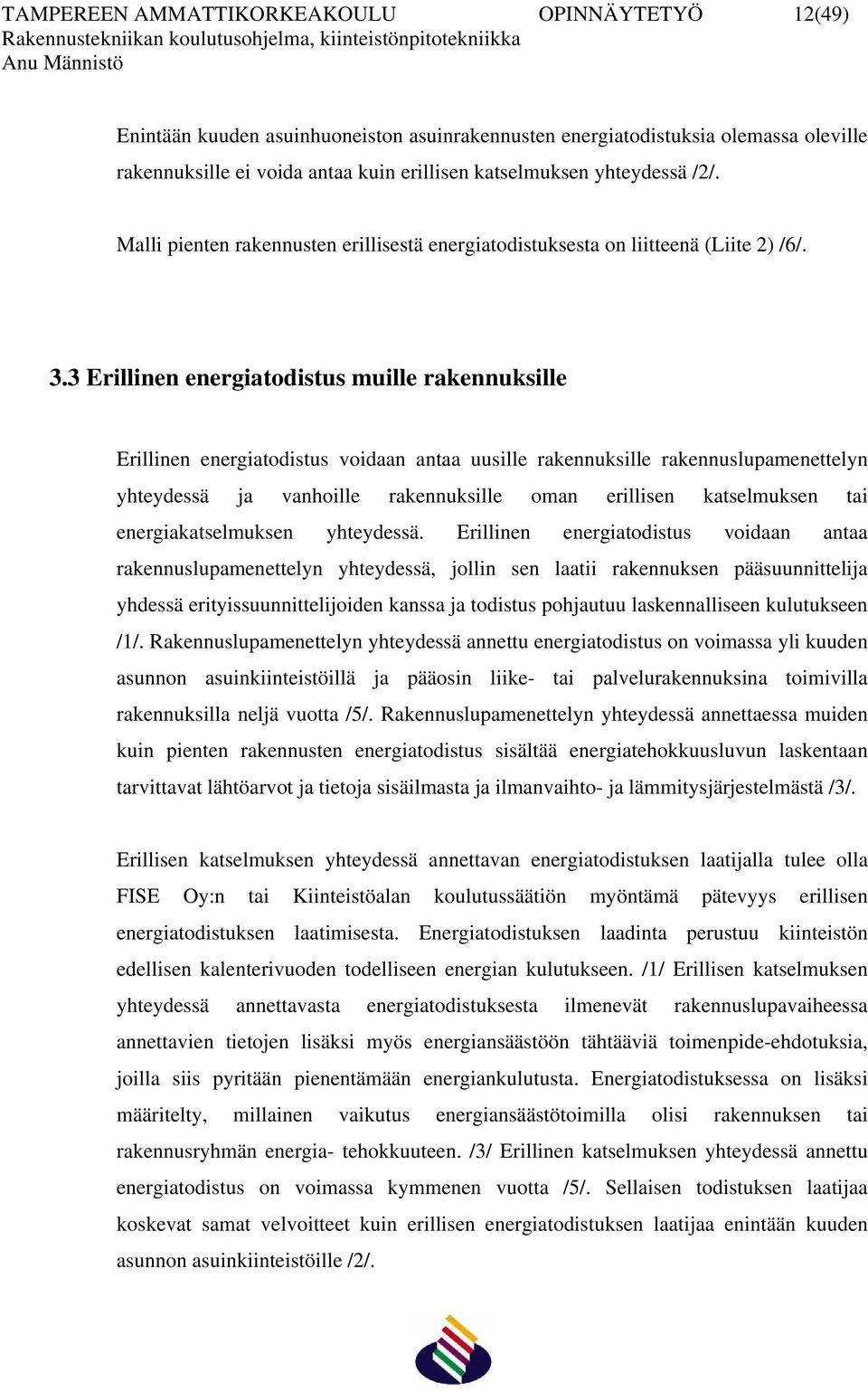 3 Erillinen energiatodistus muille rakennuksille Erillinen energiatodistus voidaan antaa uusille rakennuksille rakennuslupamenettelyn yhteydessä ja vanhoille rakennuksille oman erillisen katselmuksen