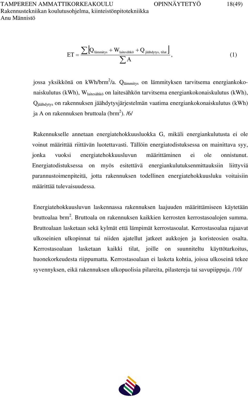 energiankokonaiskulutus (kwh) ja A on rakennuksen bruttoala (brm 2 ). /6/ Rakennukselle annetaan energiatehokkuusluokka G, mikäli energiankulutusta ei ole voinut määrittää riittävän luotettavasti.