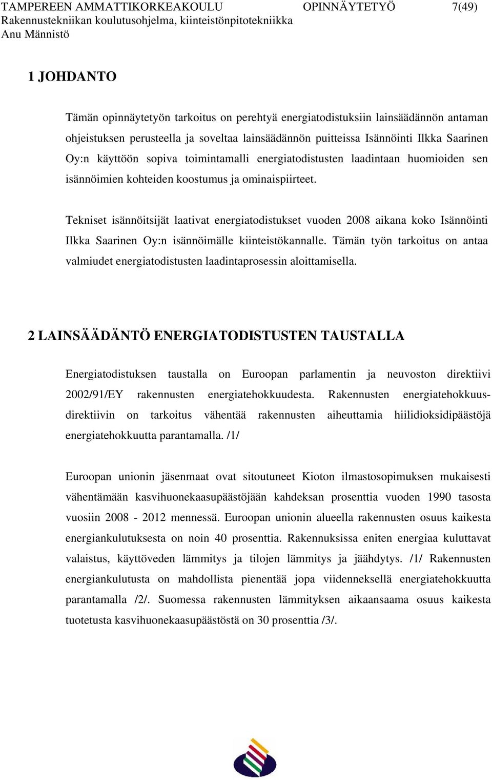 Tekniset isännöitsijät laativat energiatodistukset vuoden 2008 aikana koko Isännöinti Ilkka Saarinen Oy:n isännöimälle kiinteistökannalle.