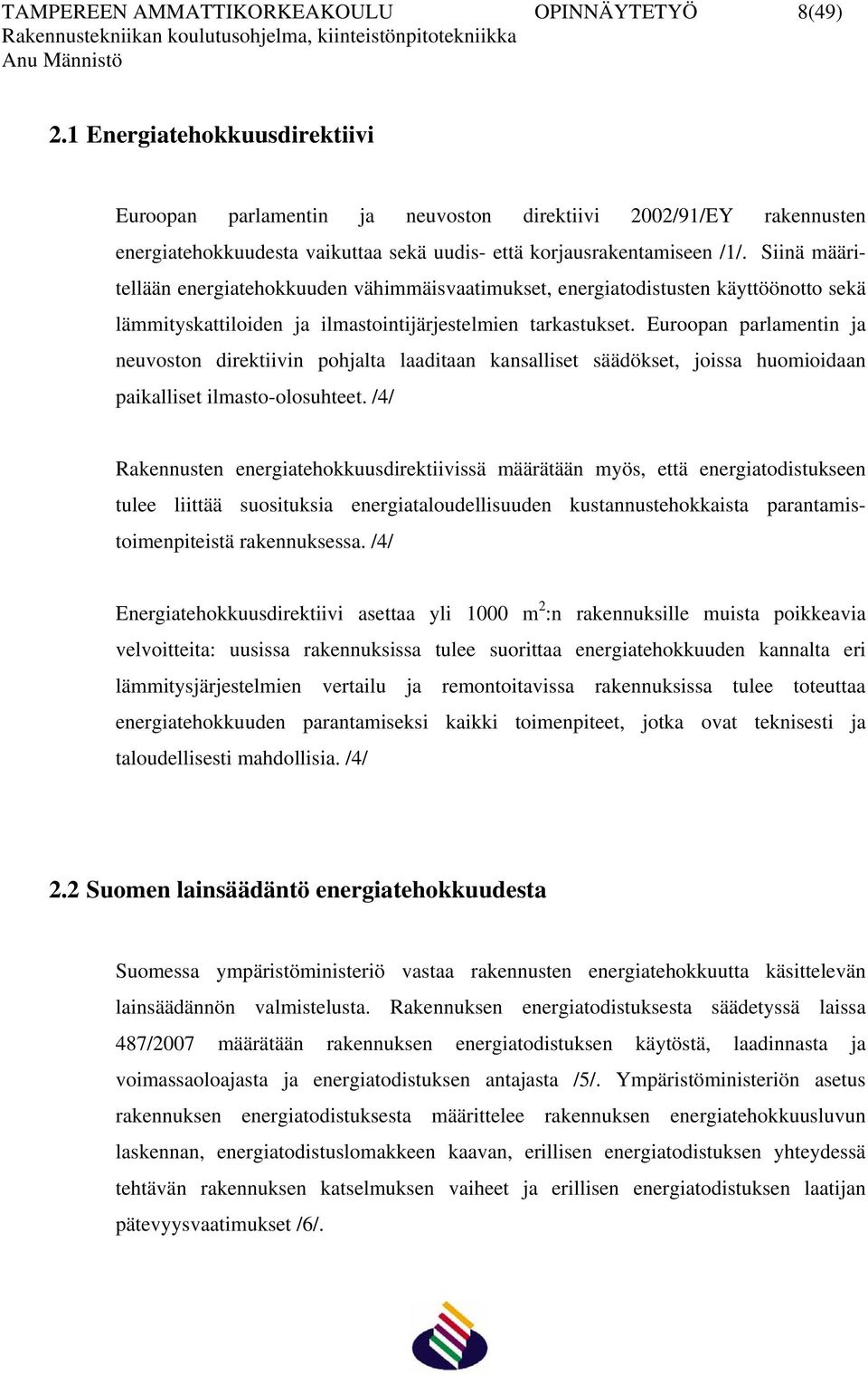 Siinä määritellään energiatehokkuuden vähimmäisvaatimukset, energiatodistusten käyttöönotto sekä lämmityskattiloiden ja ilmastointijärjestelmien tarkastukset.