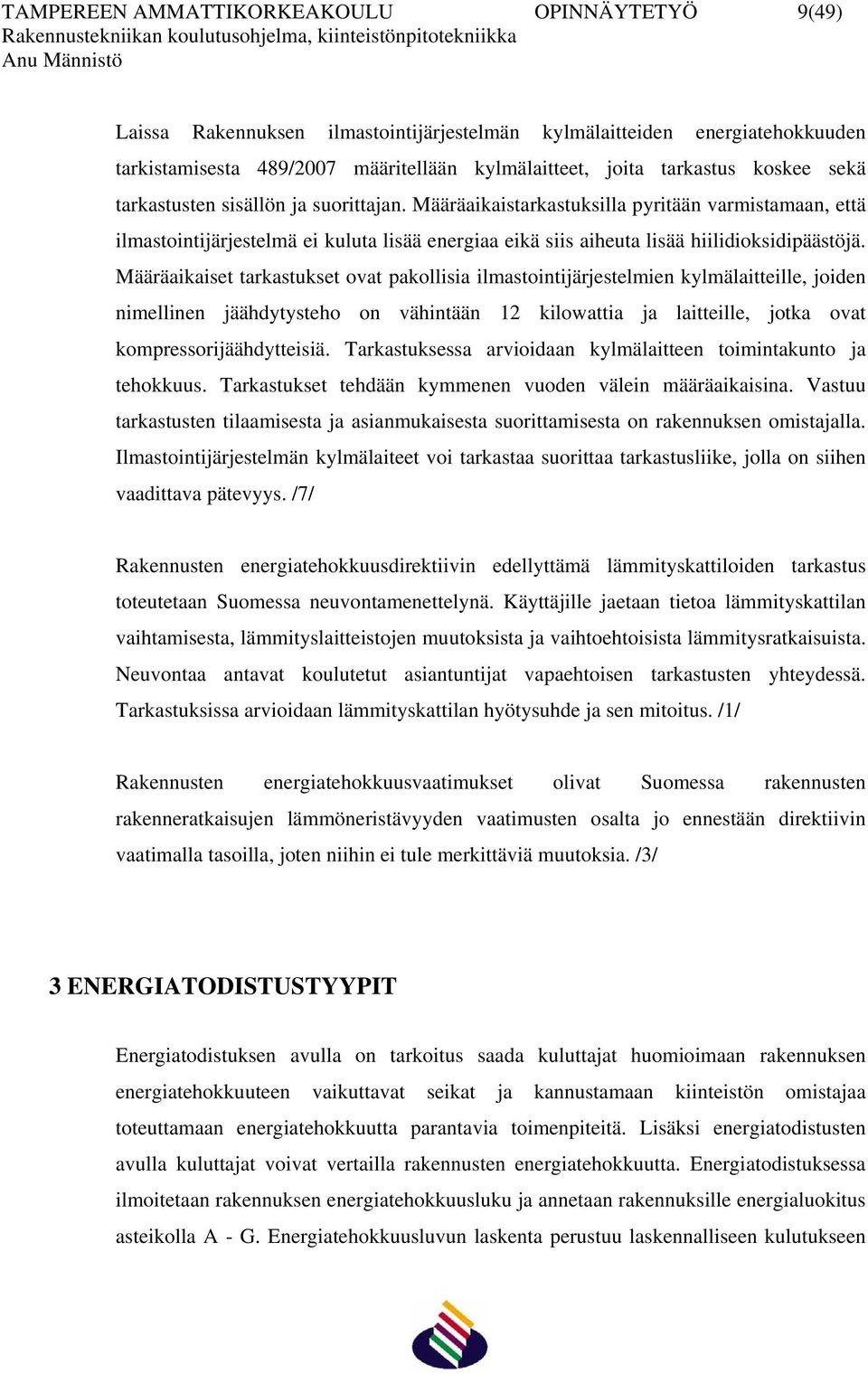 Määräaikaiset tarkastukset ovat pakollisia ilmastointijärjestelmien kylmälaitteille, joiden nimellinen jäähdytysteho on vähintään 12 kilowattia ja laitteille, jotka ovat kompressorijäähdytteisiä.