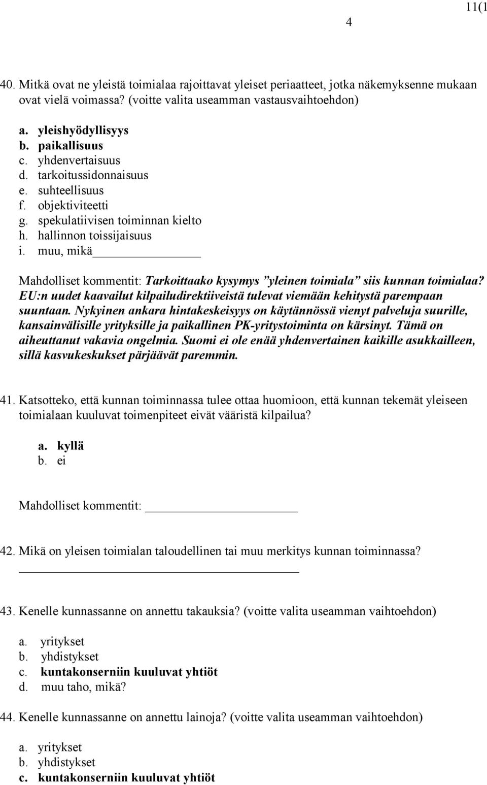 muu, mikä Mahdolliset kommentit: Tarkoittaako kysymys yleinen toimiala siis kunnan toimialaa? EU:n uudet kaavailut kilpailudirektiiveistä tulevat viemään kehitystä parempaan suuntaan.